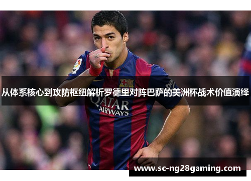 从体系核心到攻防枢纽解析罗德里对阵巴萨的美洲杯战术价值演绎