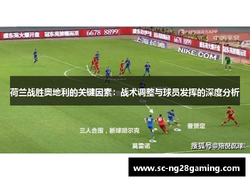 荷兰战胜奥地利的关键因素：战术调整与球员发挥的深度分析