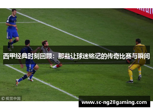 西甲经典时刻回顾：那些让球迷铭记的传奇比赛与瞬间