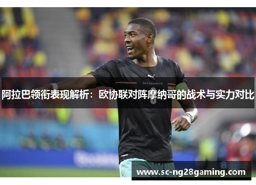 阿拉巴领衔表现解析：欧协联对阵摩纳哥的战术与实力对比